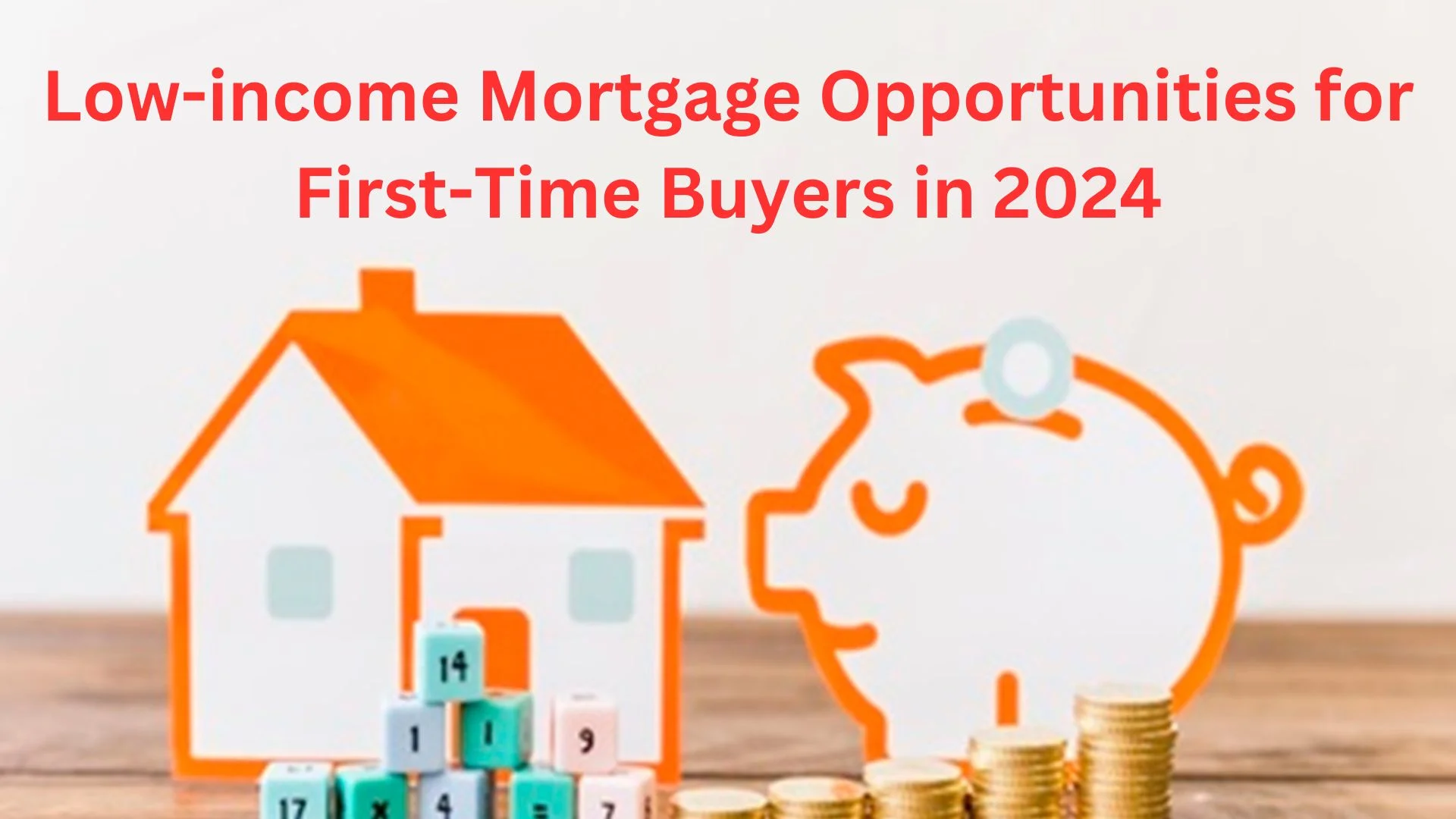 Low-income Mortgage Opportunities for First-Time Buyers in 2024