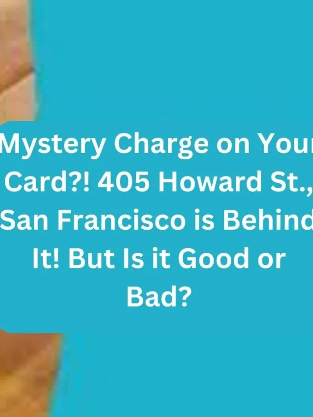 Mystery Charge? 405 Howard St., SF on Your Credit Card (Solved!)